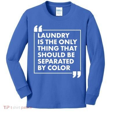 Laundry Is The Only Thing That Should Be Separated By Color Kids Long Sleeve Shirt