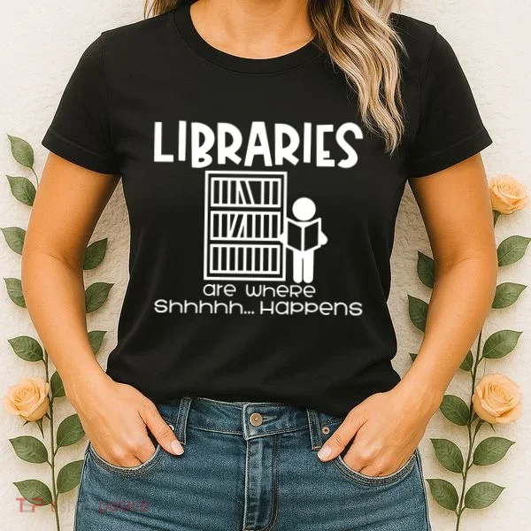 Libraries Are Where Shhhhh Happens Women's T-Shirt