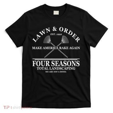 Lawn & Order Make America Rake Again Four Seasons Total Landscaping T-Shirt