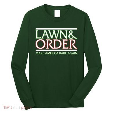 Lawn And Order Make America Rake Again Long Sleeve Shirt