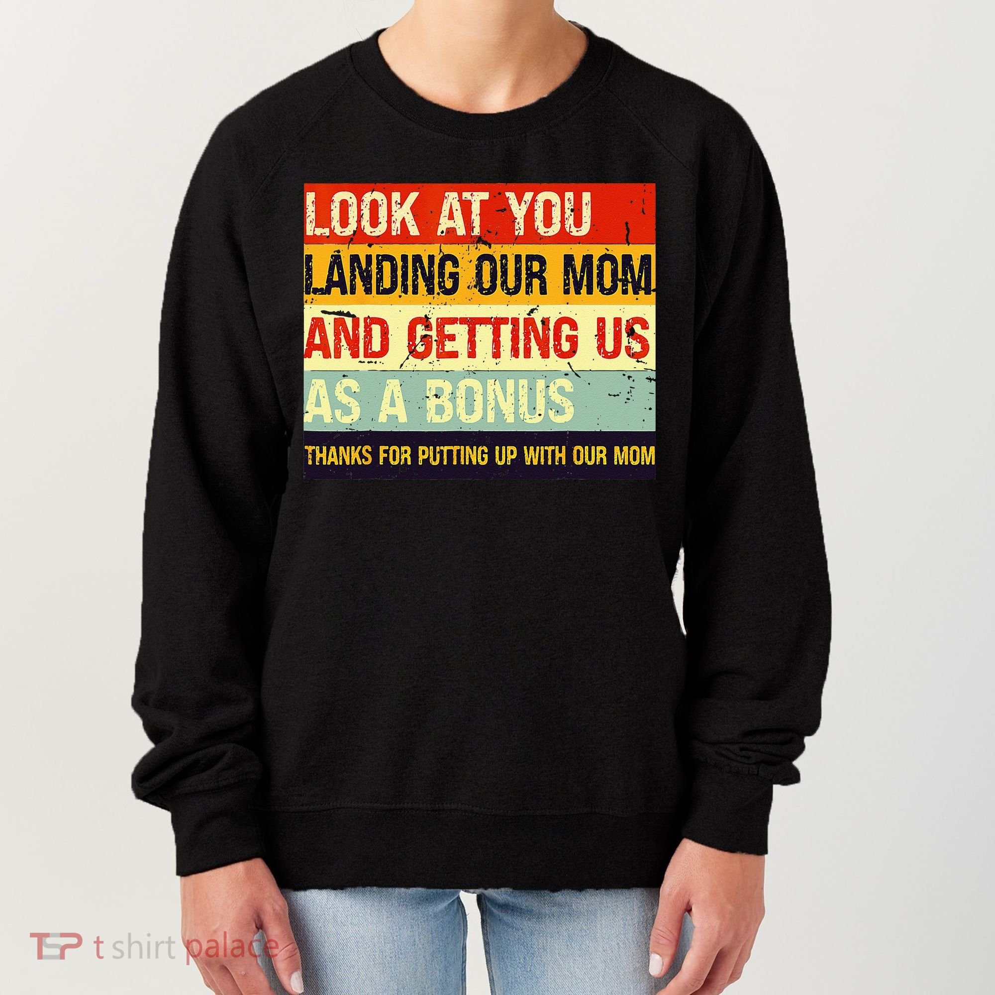Look At You Landing Our Mom And Getting Us As A Bonus Funny Women's Sweatshirt