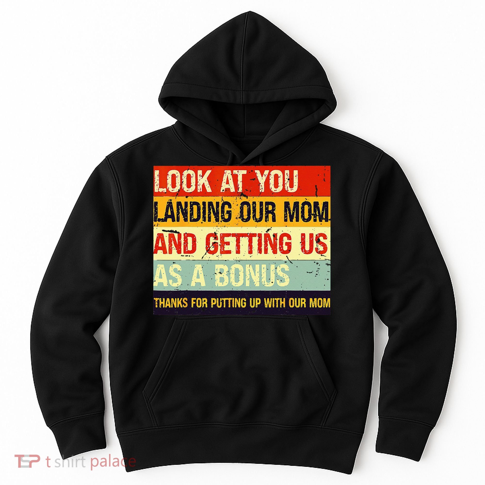 Look At You Landing Our Mom And Getting Us As A Bonus Funny Hoodie
