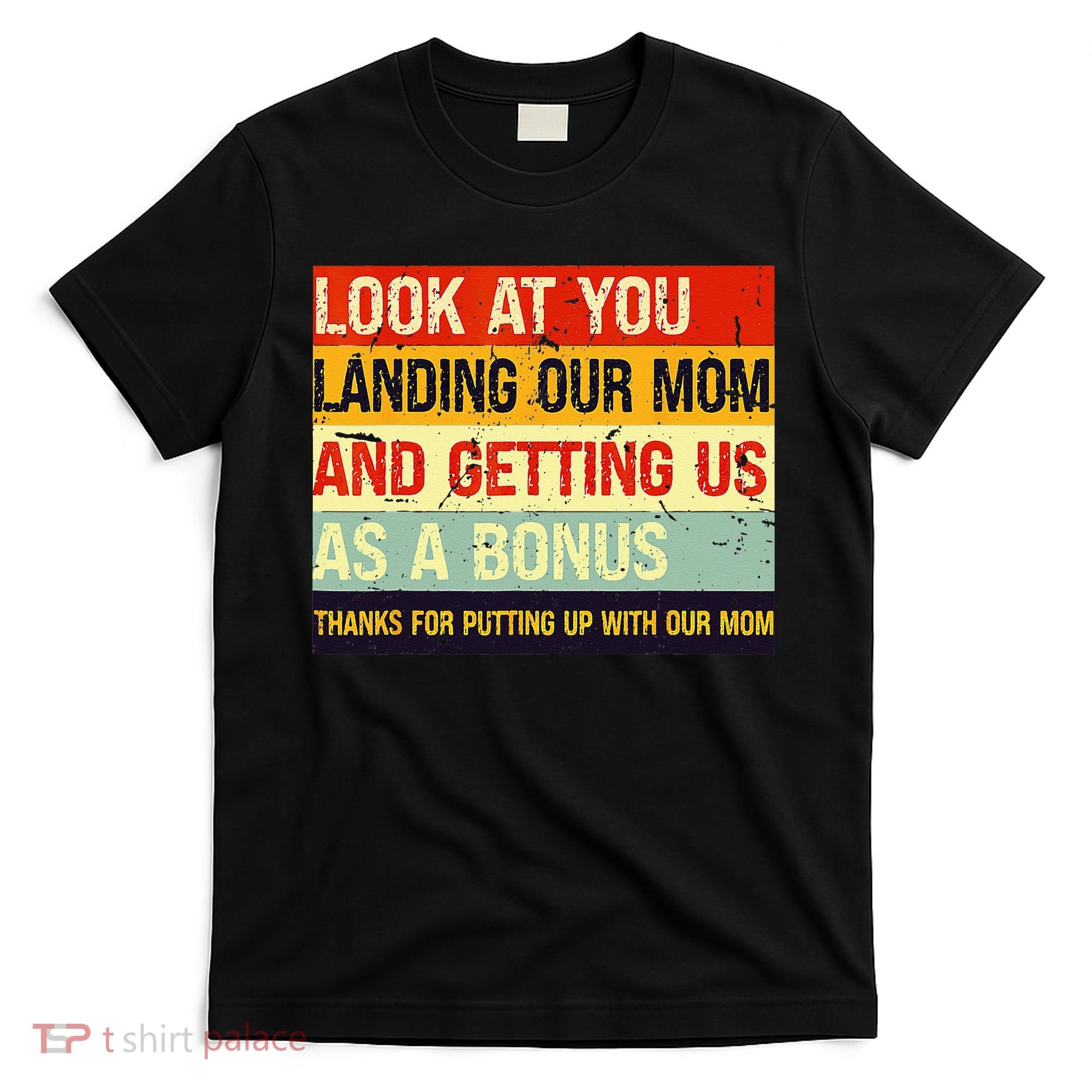 Look At You Landing Our Mom And Getting Us As A Bonus Funny T-Shirt