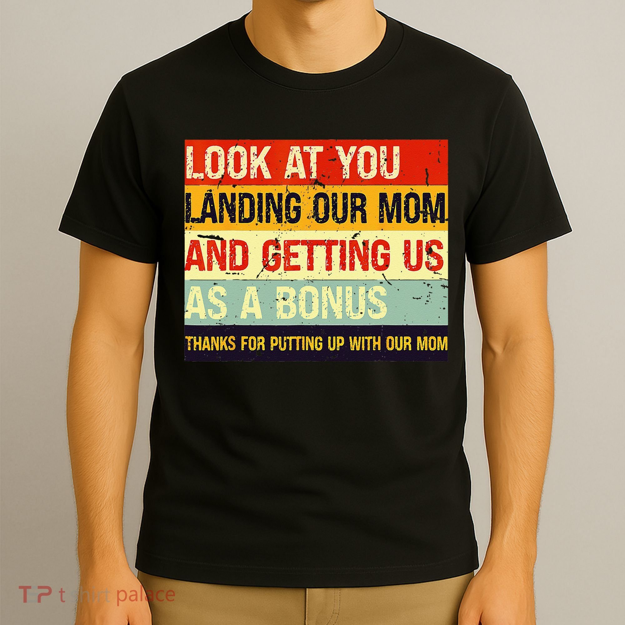 Look At You Landing Our Mom And Getting Us As A Bonus Funny T-Shirt