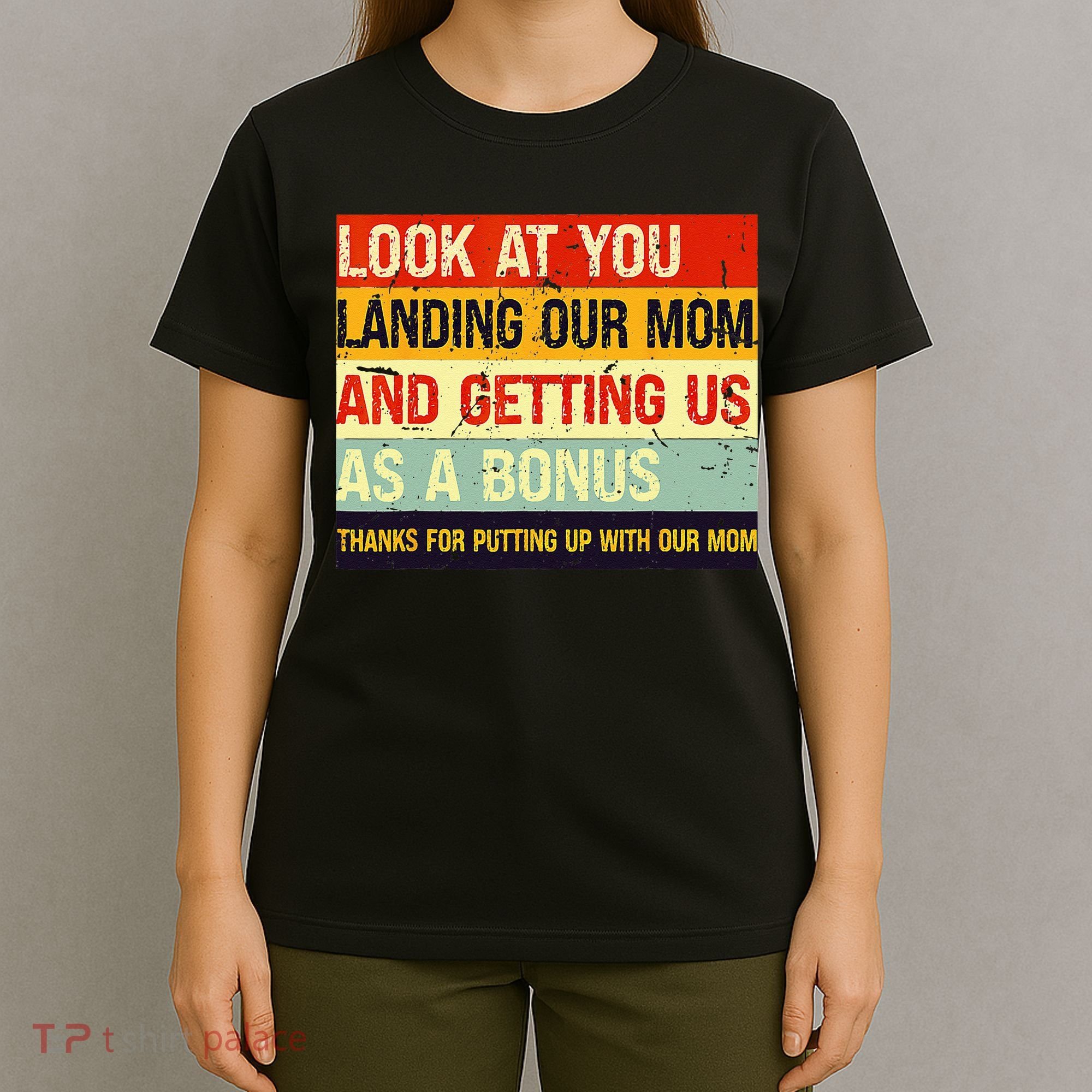 Look At You Landing Our Mom And Getting Us As A Bonus Funny T-Shirt