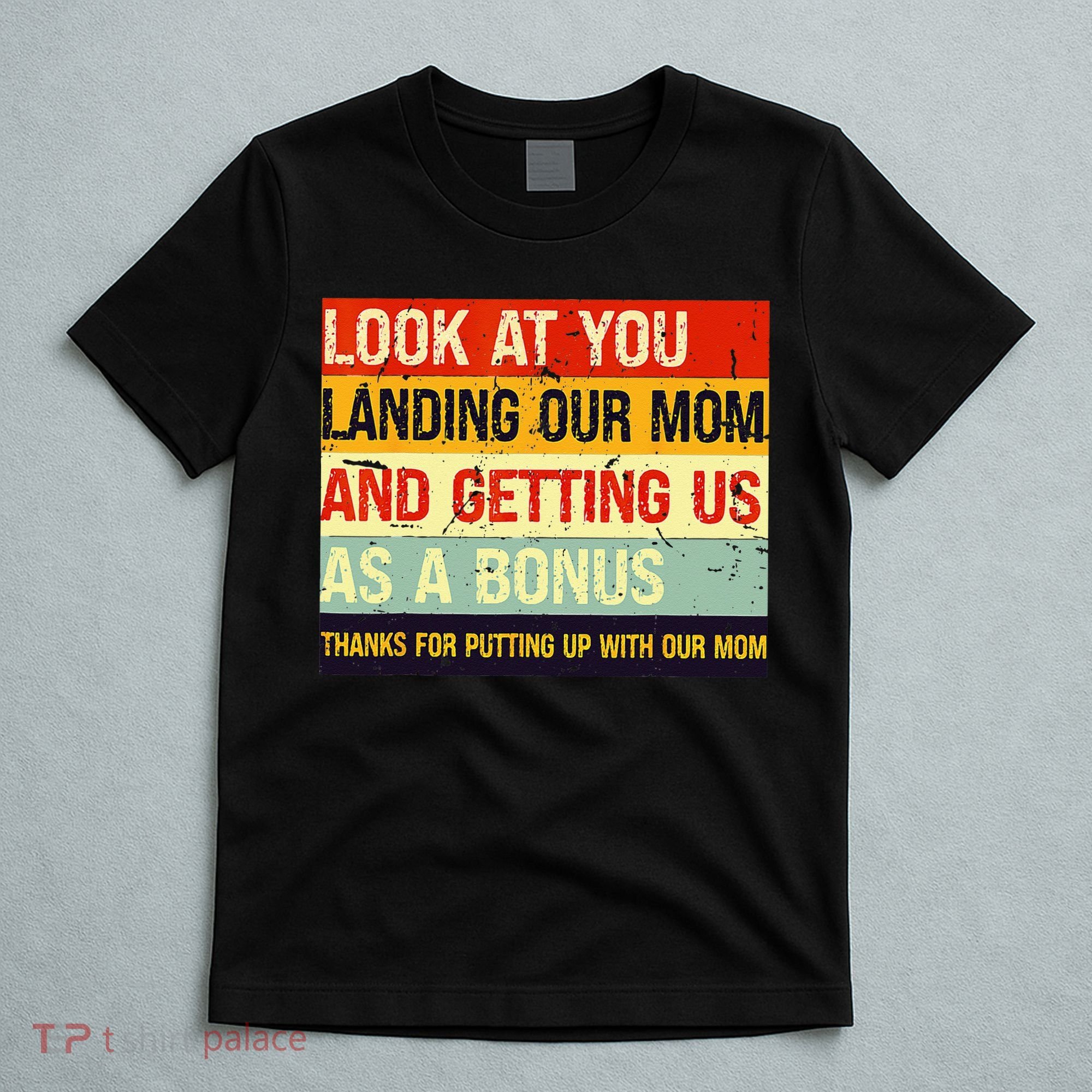 Look At You Landing Our Mom And Getting Us As A Bonus Funny T-Shirt