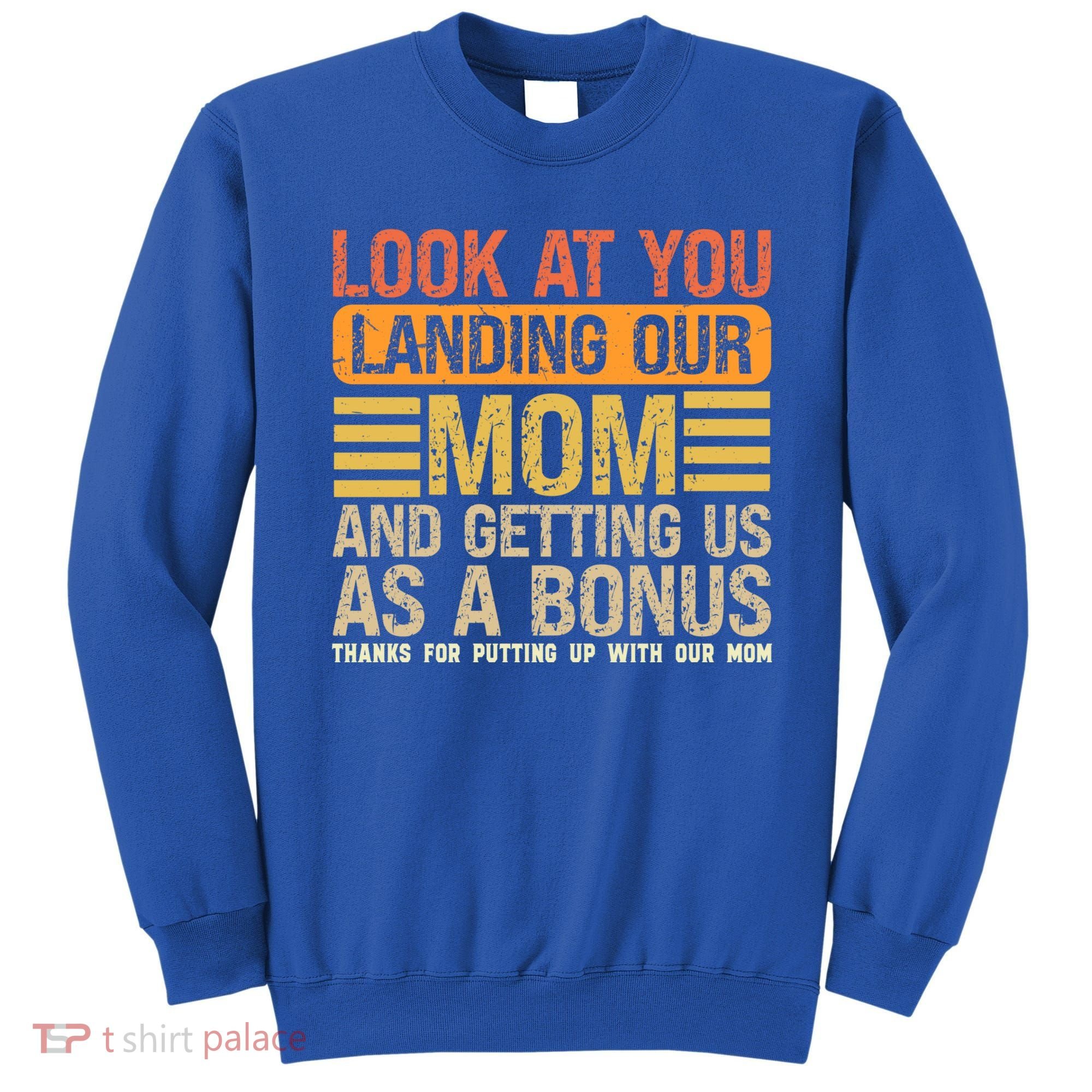 Look At You Landing Our Mom And Getting Us As A Bonus Sweatshirt