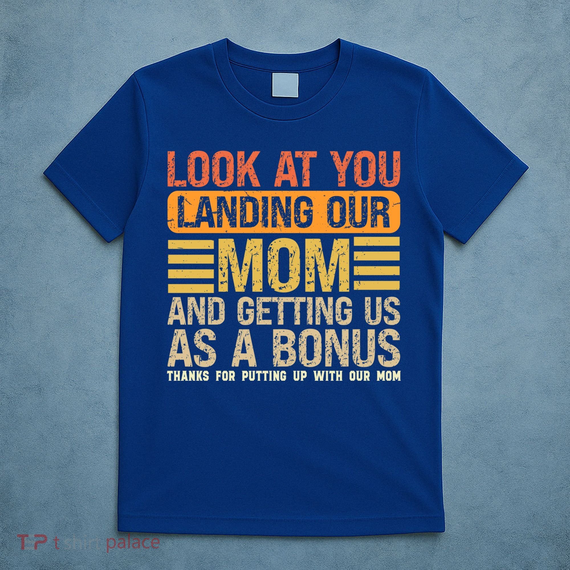 Look At You Landing Our Mom And Getting Us As A Bonus T-Shirt