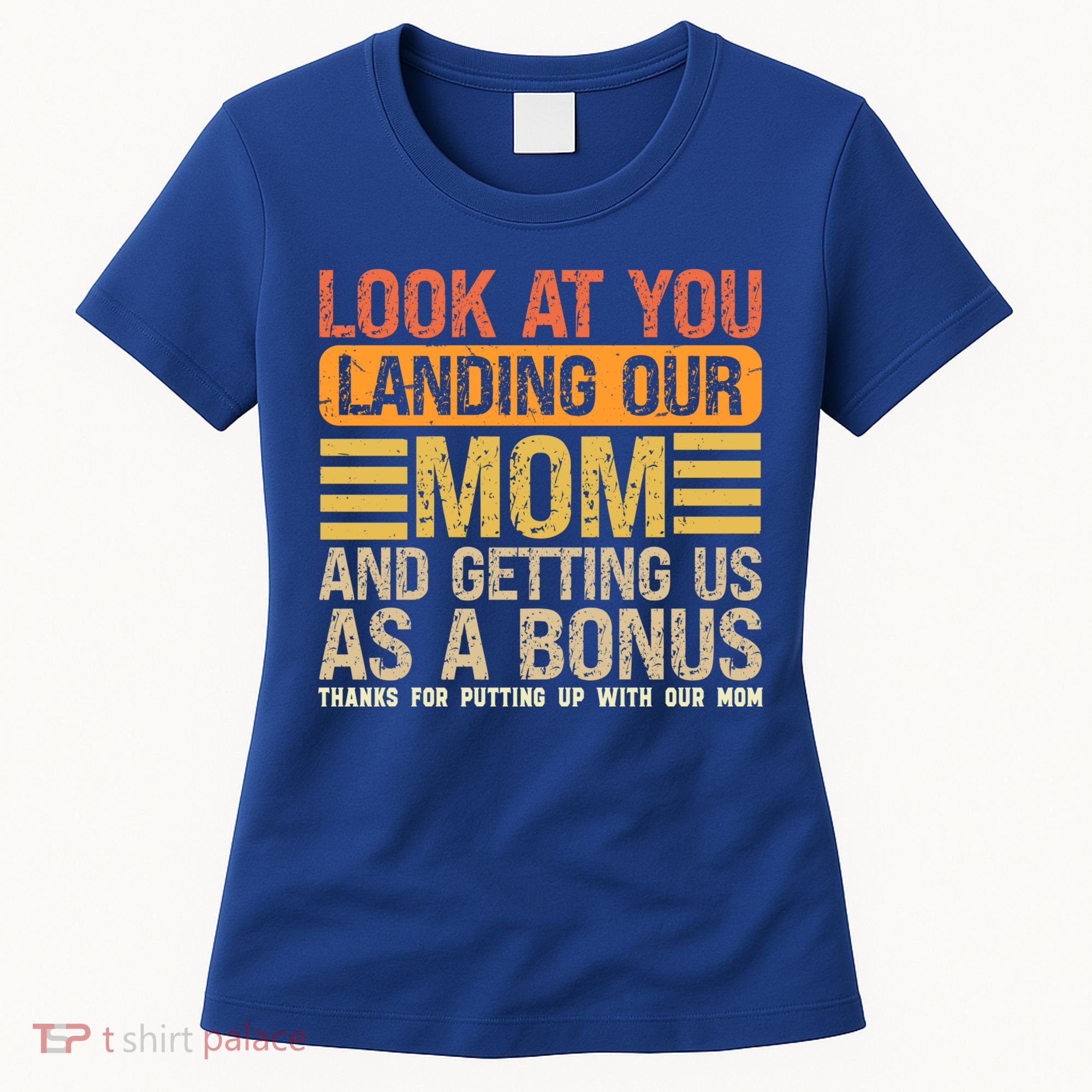 Look At You Landing Our Mom And Getting Us As A Bonus Women's T-Shirt