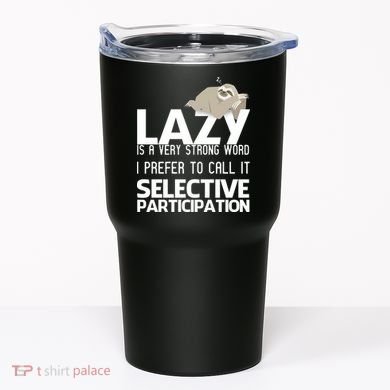 Lazy Is A Strong Word I Prefer Selective Participation Sloth Tumbler