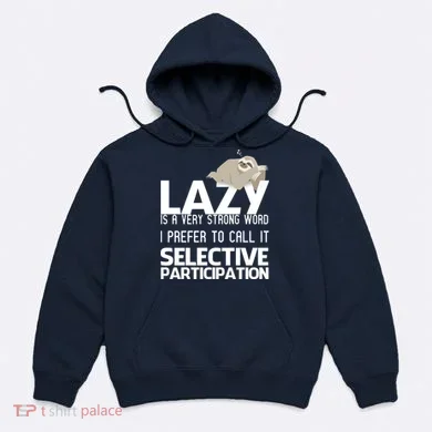 Lazy Is A Strong Word I Prefer Selective Participation Sloth Hoodie