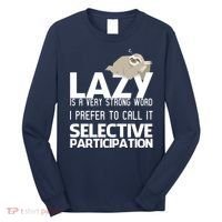 Lazy Is A Strong Word I Prefer Selective Participation Sloth Long Sleeve Shirt thumb 0