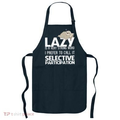 Lazy Is A Strong Word I Prefer Selective Participation Sloth Apron