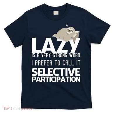 Lazy Is A Strong Word I Prefer Selective Participation Sloth T-Shirt