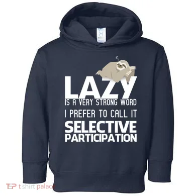 Lazy Is A Strong Word I Prefer Selective Participation Sloth Toddler Hoodie