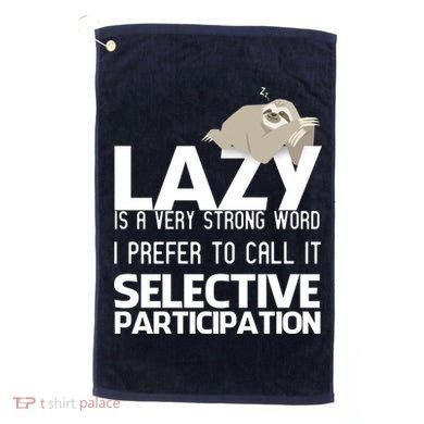Lazy Is A Strong Word I Prefer Selective Participation Sloth Golf Towel