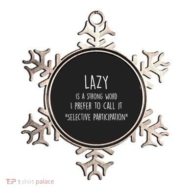 Lazy Is A Strong Word I Prefer To Call It Selective Participation Ornament