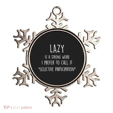 Lazy Is A Strong Word I Prefer To Call It Selective Participation Ornament