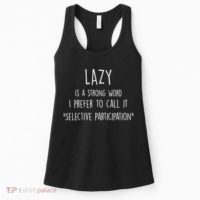 Lazy Is A Strong Word I Prefer To Call It Selective Participation Women's Tank Top