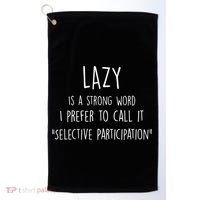 Lazy Is A Strong Word I Prefer To Call It Selective Participation Golf Towel thumb 0