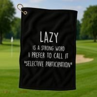 Lazy Is A Strong Word I Prefer To Call It Selective Participation Golf Towel thumb 1