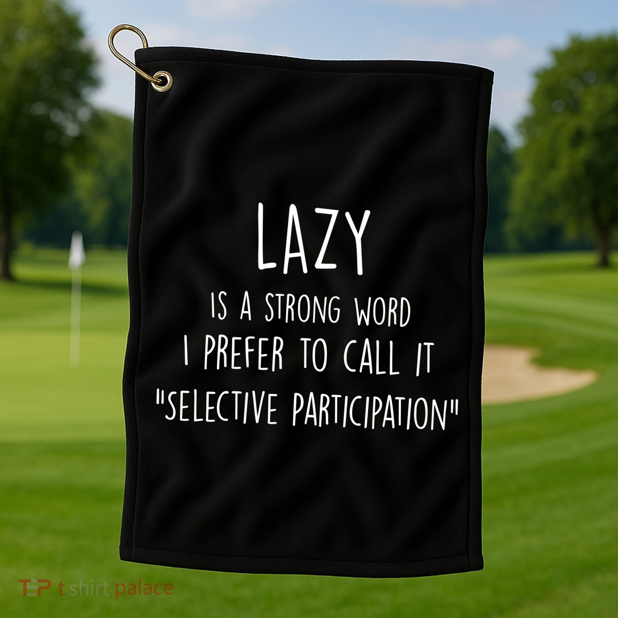 Lazy Is A Strong Word I Prefer To Call It Selective Participation Golf Towel