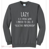 Lazy Is A Strong Word I Prefer To Call It Selective Participation Sweatshirt thumb 0