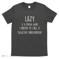 Lazy Is A Strong Word I Prefer To Call It Selective Participation T-Shirt thumb 0