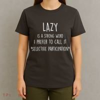 Lazy Is A Strong Word I Prefer To Call It Selective Participation T-Shirt thumb 4