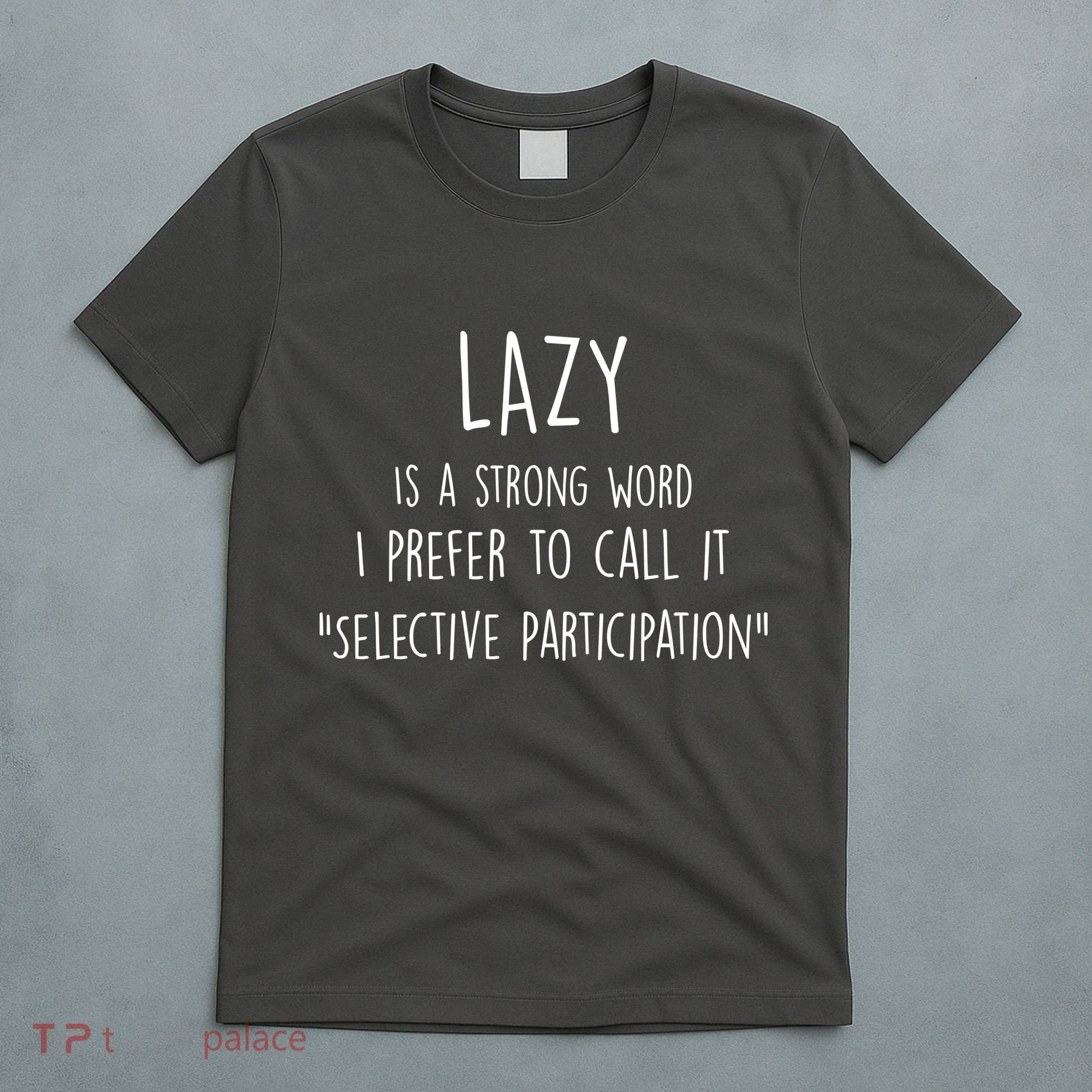 Lazy Is A Strong Word I Prefer To Call It Selective Participation T-Shirt
