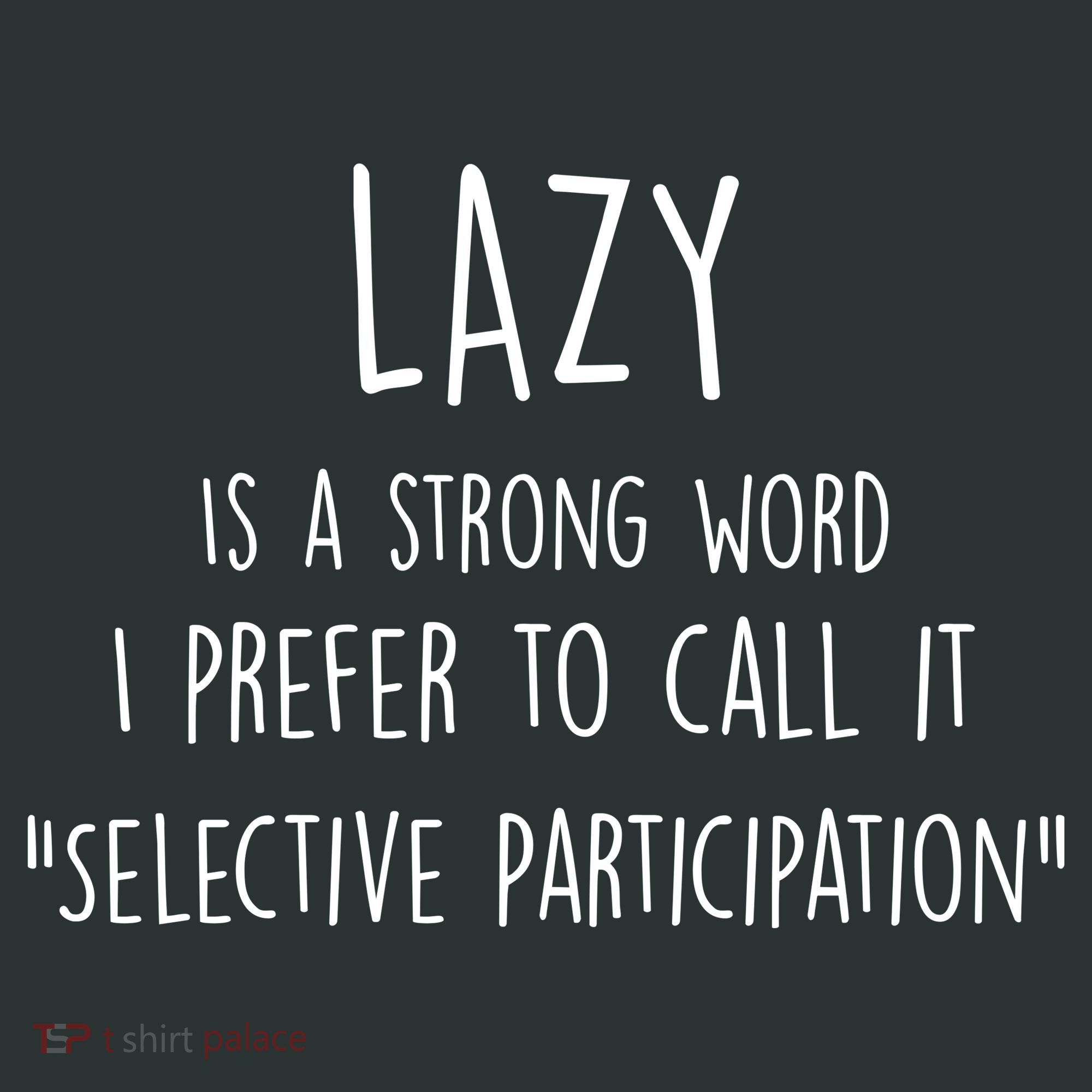 Lazy Is A Strong Word I Prefer To Call It Selective Participation T-Shirt