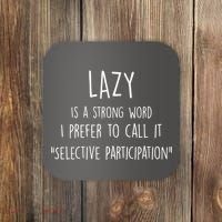 Lazy Is A Strong Word I Prefer To Call It Selective Participation Coaster thumb 0