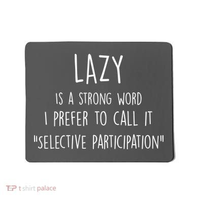 Lazy Is A Strong Word I Prefer To Call It Selective Participation Mousepad