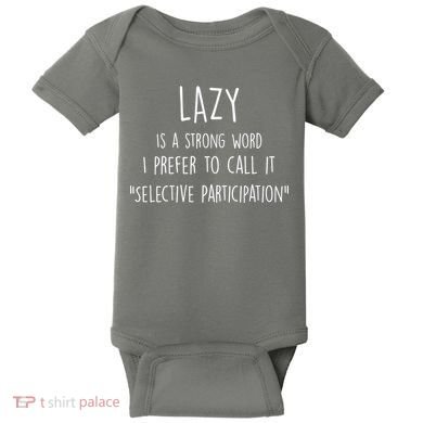 Lazy Is A Strong Word I Prefer To Call It Selective Participation Baby Bodysuit
