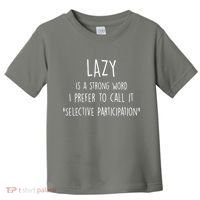 Lazy Is A Strong Word I Prefer To Call It Selective Participation Toddler T-Shirt thumb 0
