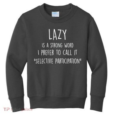 Lazy Is A Strong Word I Prefer To Call It Selective Participation Kids Sweatshirt