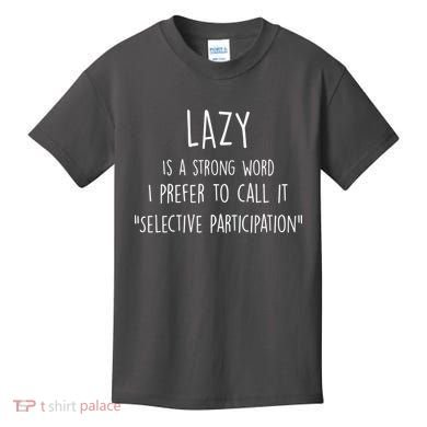 Lazy Is A Strong Word I Prefer To Call It Selective Participation Kids T-Shirt