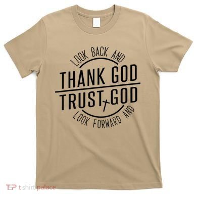 Look Back And Thank God Look Forward And Trust God T-Shirt