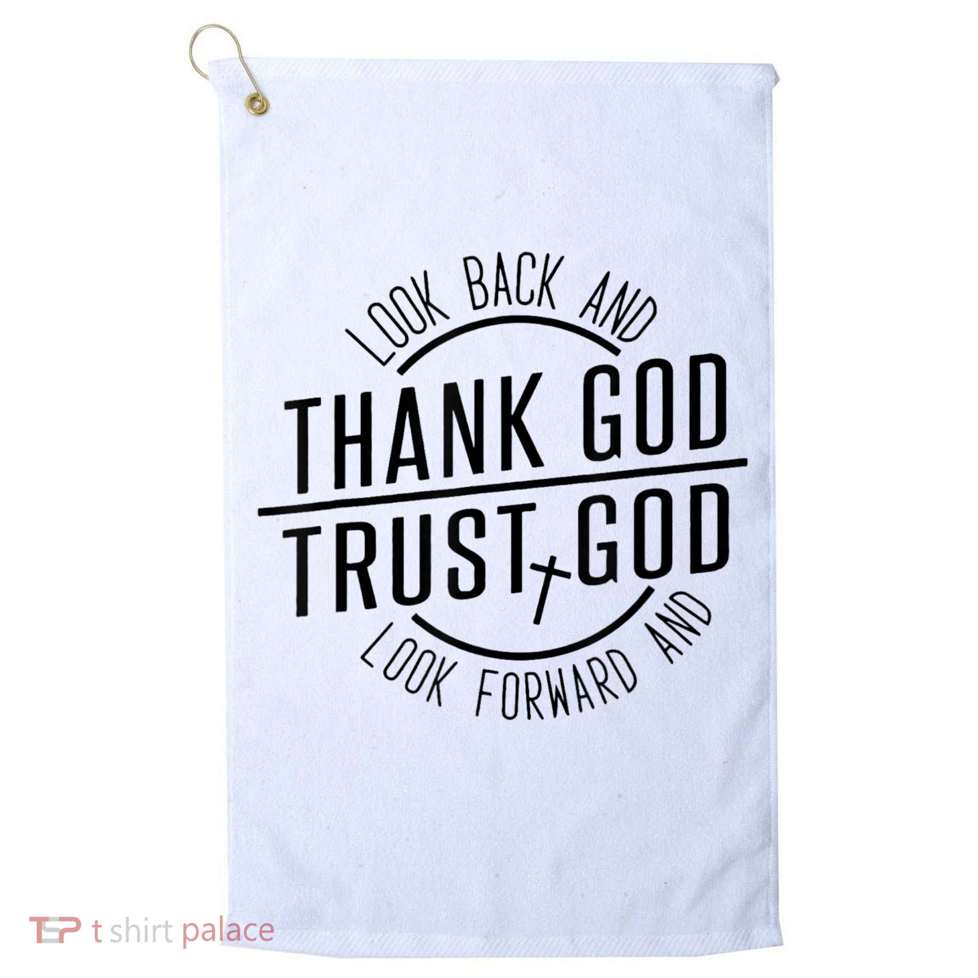 Look Back And Thank God Look Forward And Trust God Golf Towel