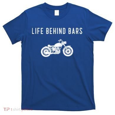 Life Behind Bars Funny Biker Motorcycle Gift T-Shirt