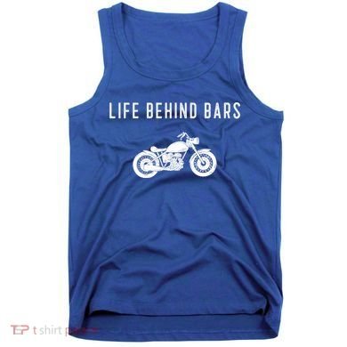Life Behind Bars Funny Biker Motorcycle Gift Tank Top