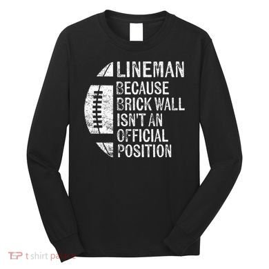 Lineman Because Brick Wall Isnt Position Football Long Sleeve Shirt