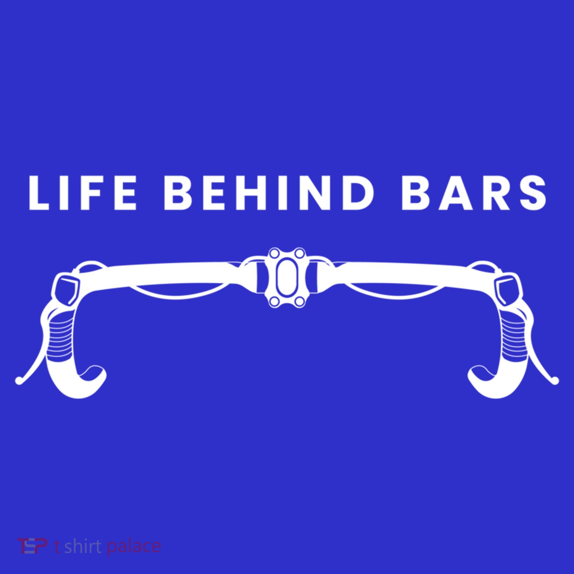 Life Behind Bars Biking Cycling Bicycle Cyclist Gift T-Shirt
