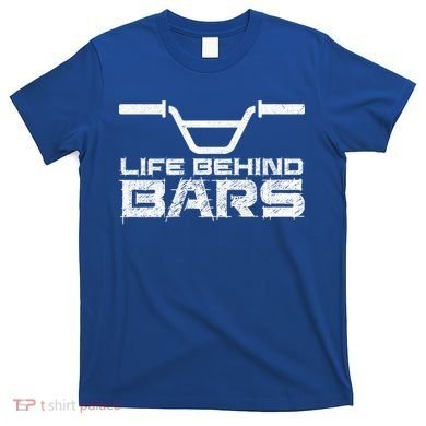 Life Behind Bars Bmx Gift T-Shirt