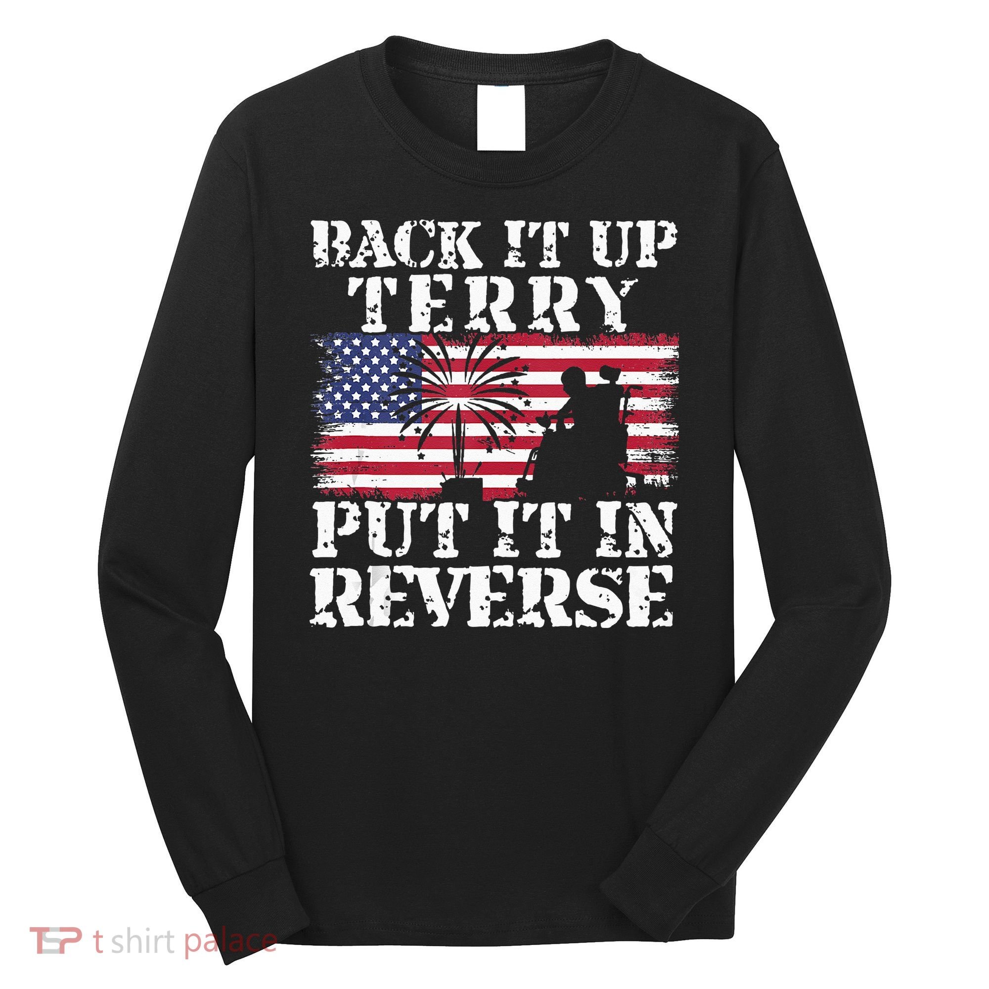 Lawd Back it up Terry Put it In Reverse 4th July birthday  Long Sleeve Shirt