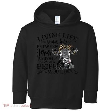Living Between Jesus Take The Wheel And I Wish A Heifer Toddler Hoodie