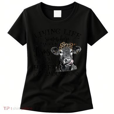 Living Between Jesus Take The Wheel And I Wish A Heifer Women's T-Shirt