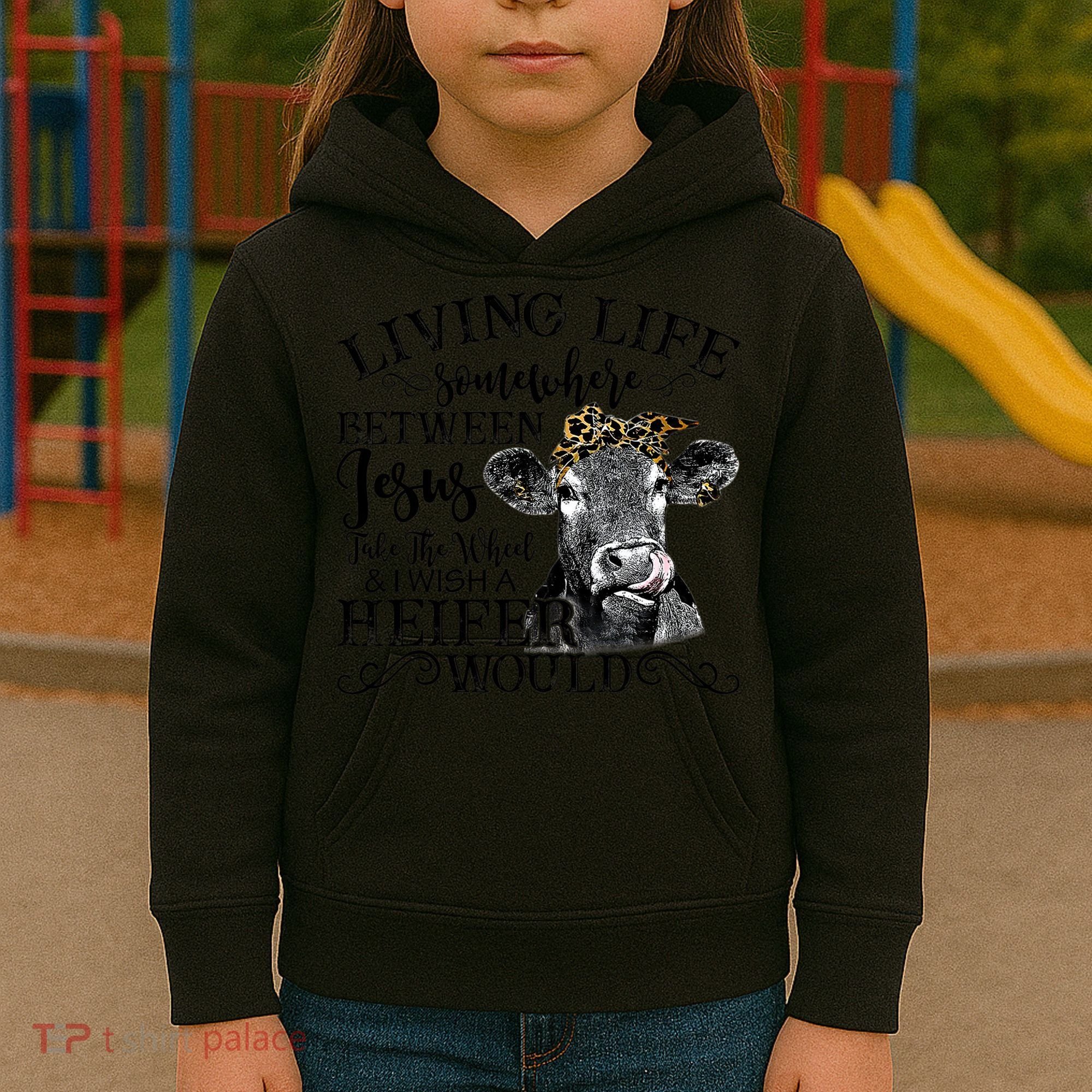 Living Between Jesus Take The Wheel And I Wish A Heifer Kids Hoodie