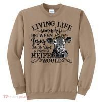 Living Between Jesus Take The Wheel And I Wish A Heifer Sweatshirt thumb 0