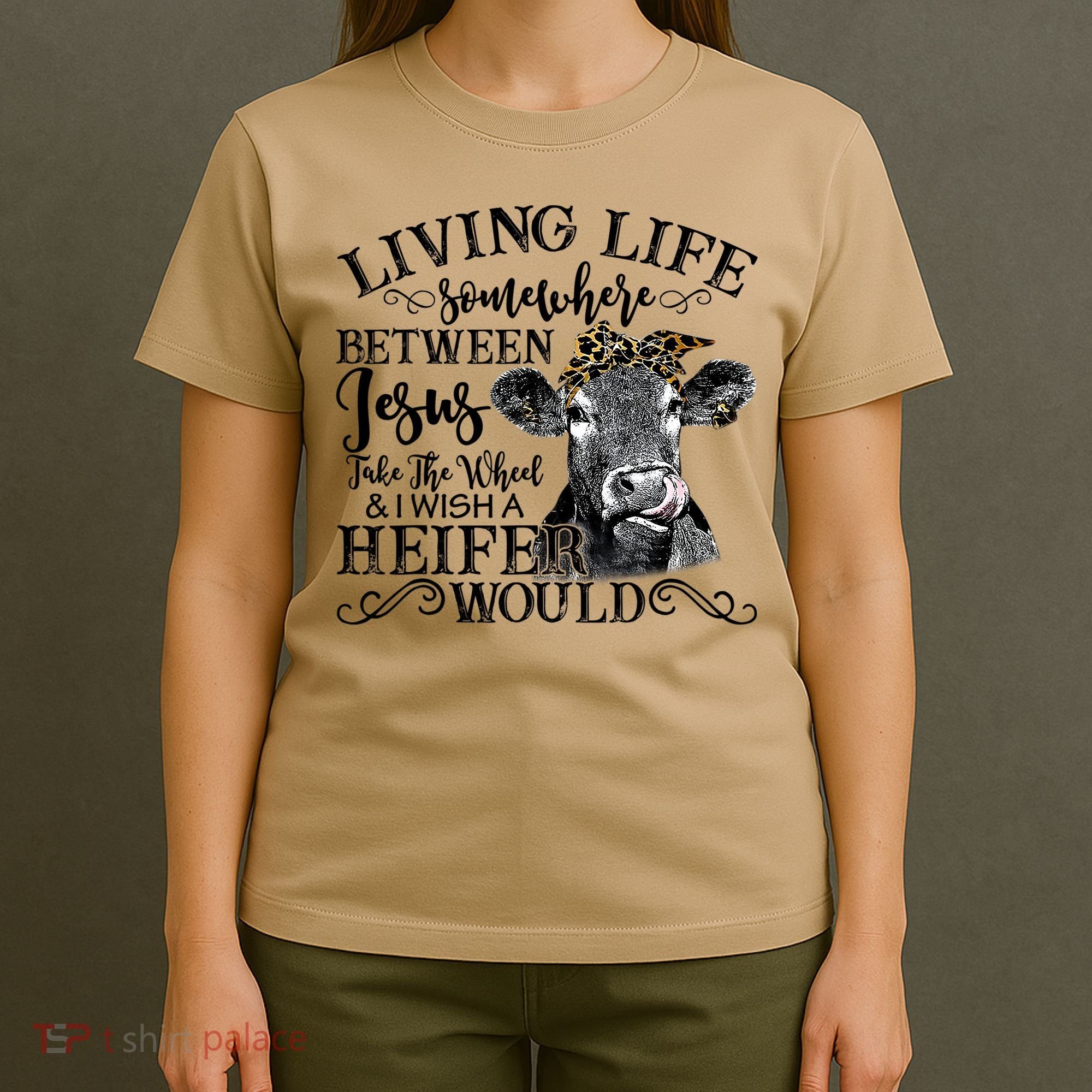 Living Between Jesus Take The Wheel And I Wish A Heifer T-Shirt